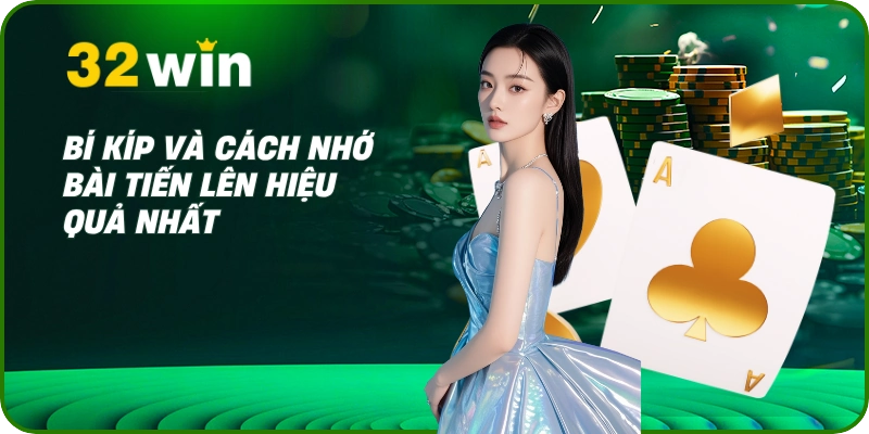 Cách Đánh Bài Tiến Lên Miền Nam Luôn Thắng Từ Cao Thủ 32Win 2 Bí kíp và cách nhớ bài tiến lên hiệu quả nhất