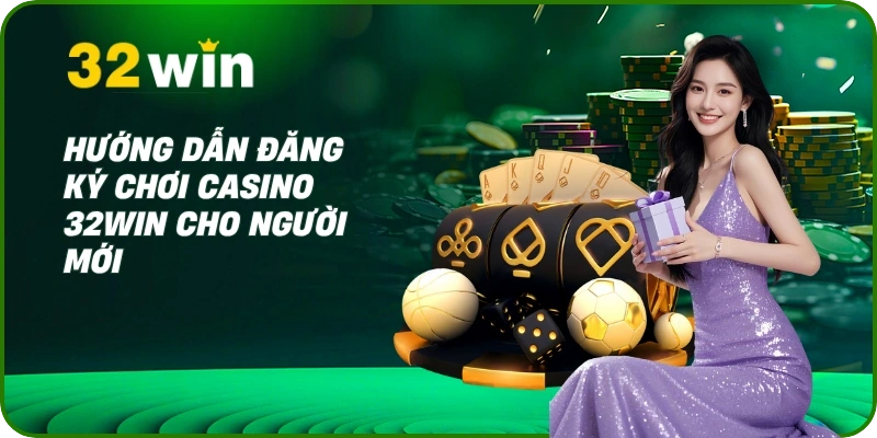 Hướng dẫn đăng ký chơi Casino 32Win cho người mới