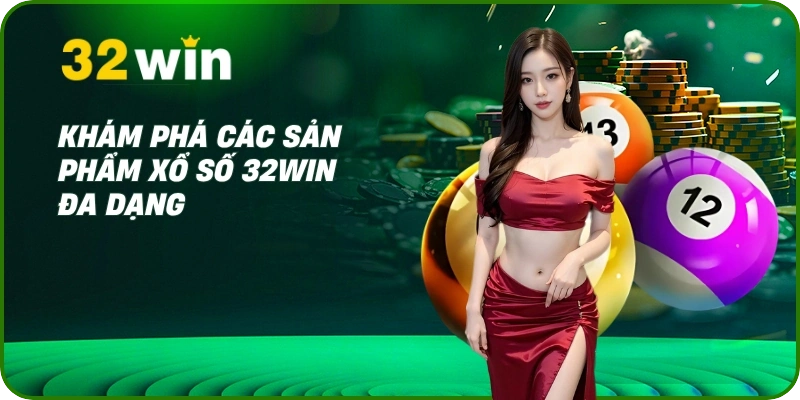 Khám phá các sản phẩm xổ số 32Win đa dạng