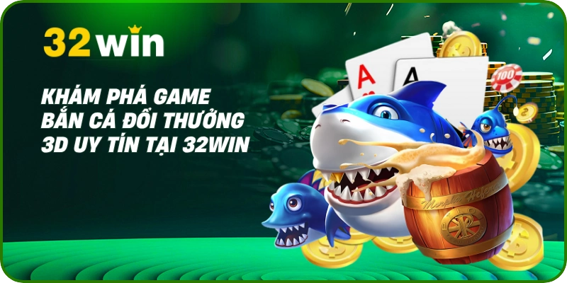 Bắn Cá Đổi Thưởng 32Win - Chơi Cực Đã, Rinh Thưởng Khủng 1 Khám phá game bắn cá đổi thưởng 3D uy tín tại 32Win
