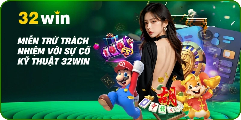 Miễn trừ trách nhiệm 32Win 2 Miễn trừ trách nhiệm với sự cố kỹ thuật
